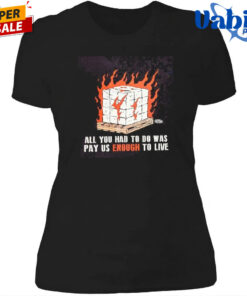 All You Had To Do Was Pay Us Enough To Live Fire 2026 T Shirt 4.jpg