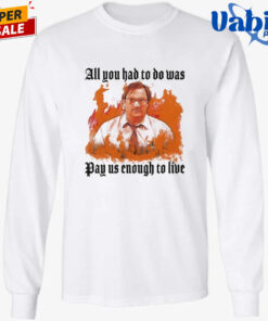All You Had To Do Was Pay Us Enough To Live T Shirt 3.jpg