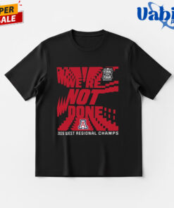 Arizona Wildcats We’re Not Done Final Four 2026 West Regional Champs Shirt