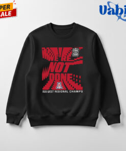 Arizona Wildcats We re Not Done Final Four 2026 West Regional Champs Shirt 6.jpg