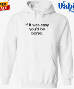 Back If It Was Easy You’d Be Bored Shirt
