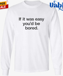 Back If It Was Easy You d Be Bored Shirt 3.jpg