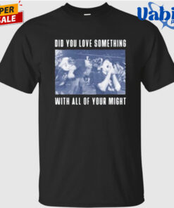 Bane Did You Love Something Shirt