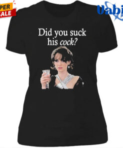 Did You Suck His Cock Beth Macintyre Shirt 4.jpg