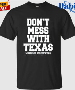 Don’t Mess with Texas Murdered Streetwear Shirt