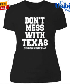 Don t Mess with Texas Murdered Streetwear Shirt 4.jpg