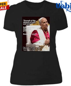 Enough Of The Idolatry Of Self And Money Enough Of The Display Of Power Enough Of War Pope Leo Xiv Shirt 4.jpg