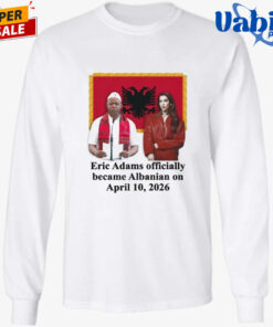 Eric Adams Officially Became Albanian On April 10 2026 T Shirt 3.jpg