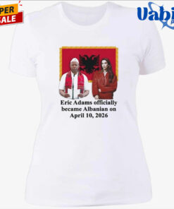 Eric Adams Officially Became Albanian On April 10 2026 T Shirt 4.jpg