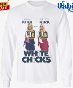 Erika Kirk Are Druski Kirk White Chicks T Shirt 3.jpg