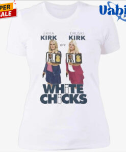 Erika Kirk Are Druski Kirk White Chicks T Shirt 4.jpg