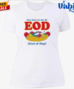 Get That To Me By EOD End of Dog Shirt 4.jpg