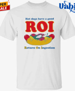 Hot Dogs Have A Good ROI. Return On Ingestion Shirt