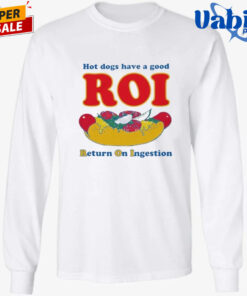 Hot Dogs Have A Good ROI Return On Ingestion Shirt 3.jpg