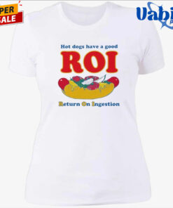 Hot Dogs Have A Good ROI Return On Ingestion Shirt 4.jpg