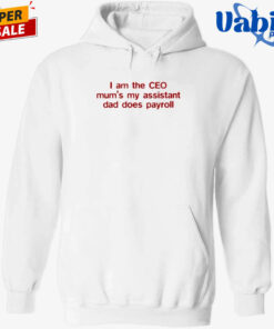 I Am The CEO Mum’s My Assistant Dad Does Payroll T-Shirt