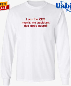 I Am The CEO Mum 8217 s My Assistant Dad Does Payroll T Shirt 3.jpg
