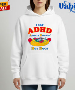 I Got ADHD Always Downin’ Hot Dogs Shirt