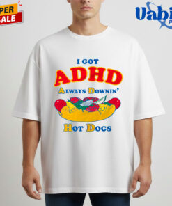 I Got ADHD Always Downin Hot Dogs Shirt 3.jpg