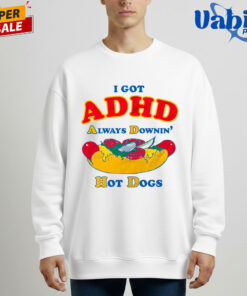 I Got ADHD Always Downin Hot Dogs Shirt 4.jpg