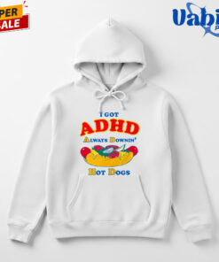 I Got ADHD Always Downin Hot Dogs Shirt 5.jpg