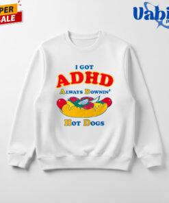 I Got ADHD Always Downin Hot Dogs Shirt 6.jpg