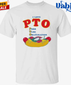 I Love PTO. Pork Tube Obliteration Shirt