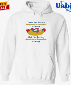 I May Not Have A Long-Term Investment Strategy. But I Do Have A Short-Term Ingestion Strategy Shirt