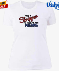 I Paid A Strippen To Tell Me The News Shirt 4.jpg
