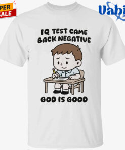 IQ Test Came Back Negative God Is Good Shirt