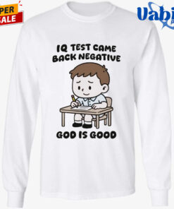 IQ Test Came Back Negative God Is Good Shirt 3.jpg