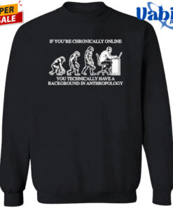 If You re Chronically Online You Technically Have A Background In Anthropology Shirt 3.jpg