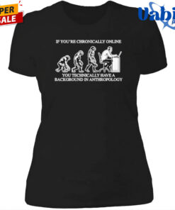 If You re Chronically Online You Technically Have A Background In Anthropology Shirt 4.jpg