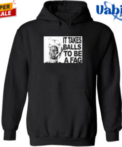 It Takes Balls To Be A Fag Shirt