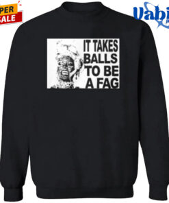 It Takes Balls To Be A Fag Shirt 3.jpg