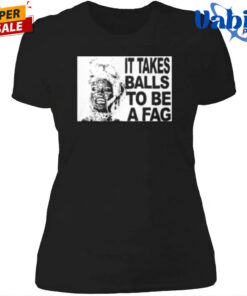 It Takes Balls To Be A Fag Shirt 4.jpg
