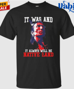 It was and it always will be native land Shirt