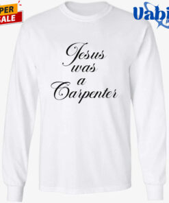 Jesus Was A Carpenter Shit 3.jpg